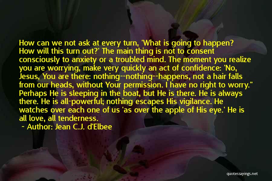 Jean C.J. D'Elbee Quotes: How Can We Not Ask At Every Turn, 'what Is Going To Happen? How Will This Turn Out?' The Main