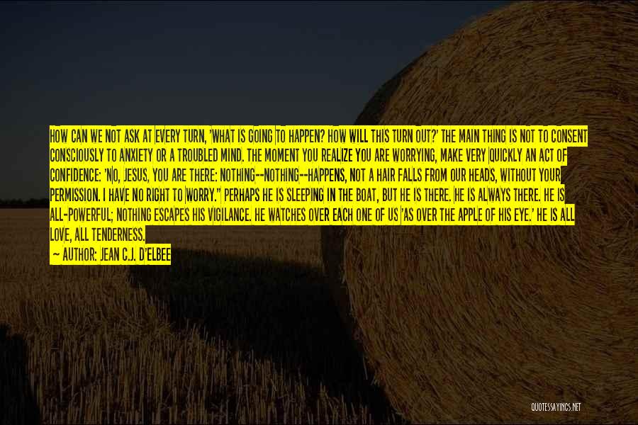 Jean C.J. D'Elbee Quotes: How Can We Not Ask At Every Turn, 'what Is Going To Happen? How Will This Turn Out?' The Main