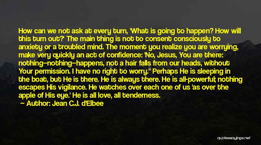 Jean C.J. D'Elbee Quotes: How Can We Not Ask At Every Turn, 'what Is Going To Happen? How Will This Turn Out?' The Main