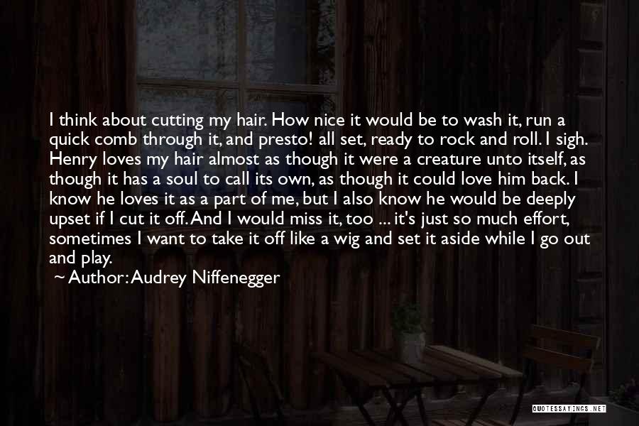 Audrey Niffenegger Quotes: I Think About Cutting My Hair. How Nice It Would Be To Wash It, Run A Quick Comb Through It,