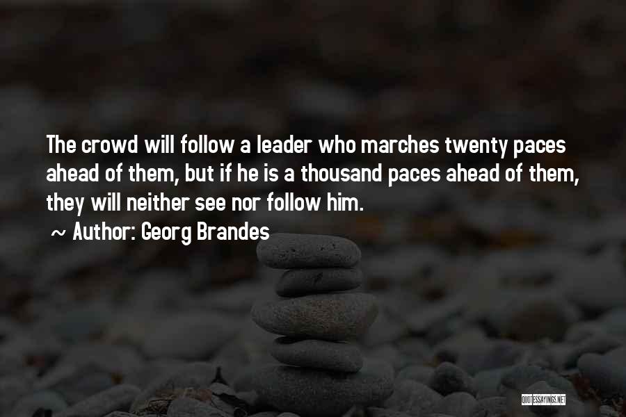 Georg Brandes Quotes: The Crowd Will Follow A Leader Who Marches Twenty Paces Ahead Of Them, But If He Is A Thousand Paces