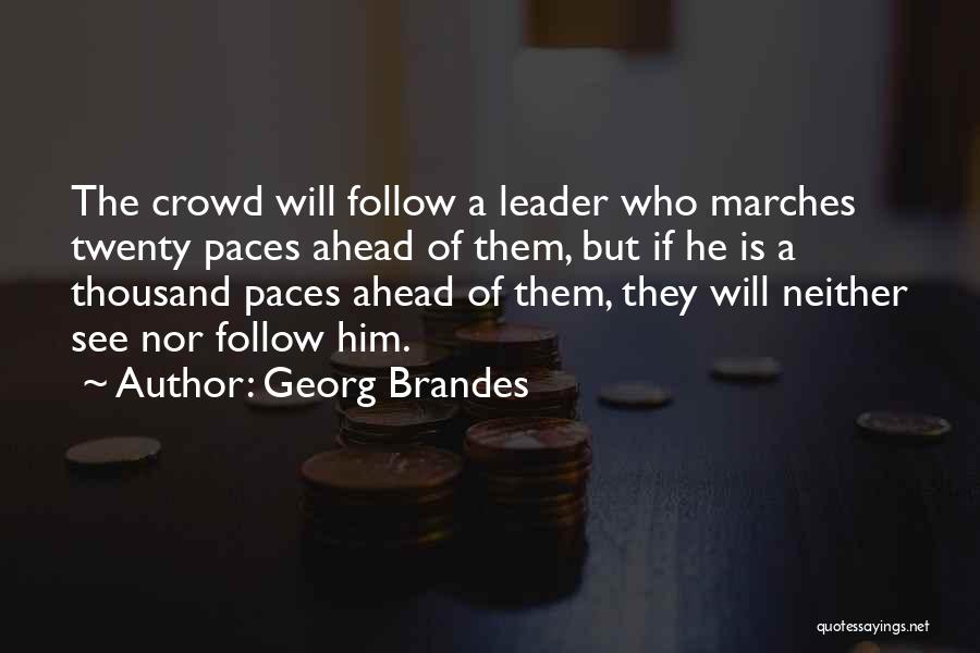 Georg Brandes Quotes: The Crowd Will Follow A Leader Who Marches Twenty Paces Ahead Of Them, But If He Is A Thousand Paces