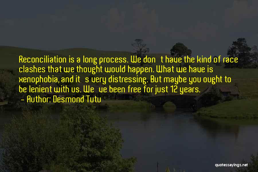 Desmond Tutu Quotes: Reconciliation Is A Long Process. We Don't Have The Kind Of Race Clashes That We Thought Would Happen. What We