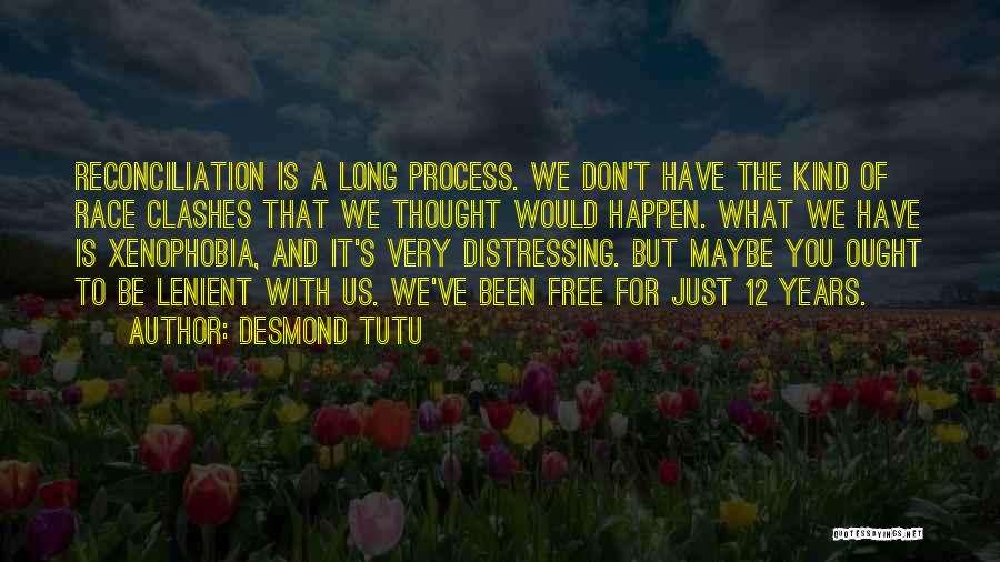 Desmond Tutu Quotes: Reconciliation Is A Long Process. We Don't Have The Kind Of Race Clashes That We Thought Would Happen. What We