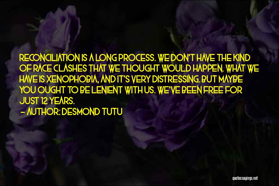 Desmond Tutu Quotes: Reconciliation Is A Long Process. We Don't Have The Kind Of Race Clashes That We Thought Would Happen. What We