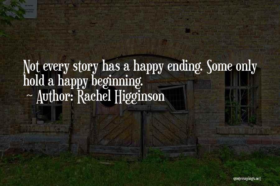 Rachel Higginson Quotes: Not Every Story Has A Happy Ending. Some Only Hold A Happy Beginning.