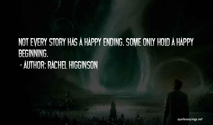 Rachel Higginson Quotes: Not Every Story Has A Happy Ending. Some Only Hold A Happy Beginning.