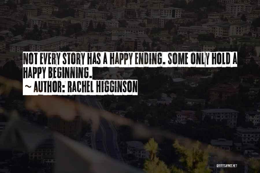 Rachel Higginson Quotes: Not Every Story Has A Happy Ending. Some Only Hold A Happy Beginning.