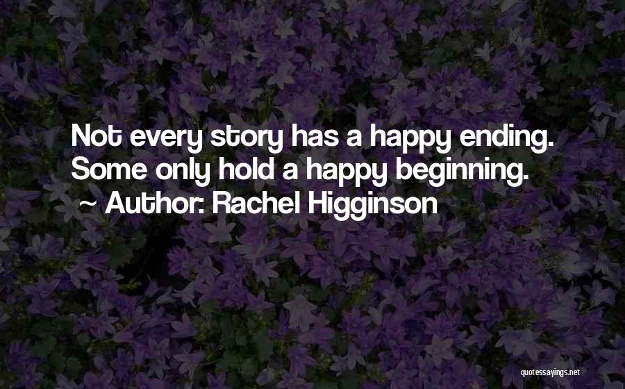 Rachel Higginson Quotes: Not Every Story Has A Happy Ending. Some Only Hold A Happy Beginning.