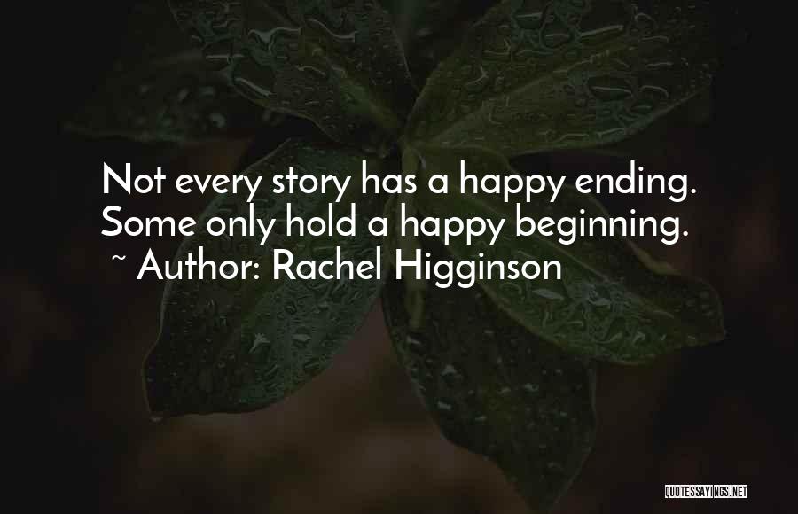 Rachel Higginson Quotes: Not Every Story Has A Happy Ending. Some Only Hold A Happy Beginning.