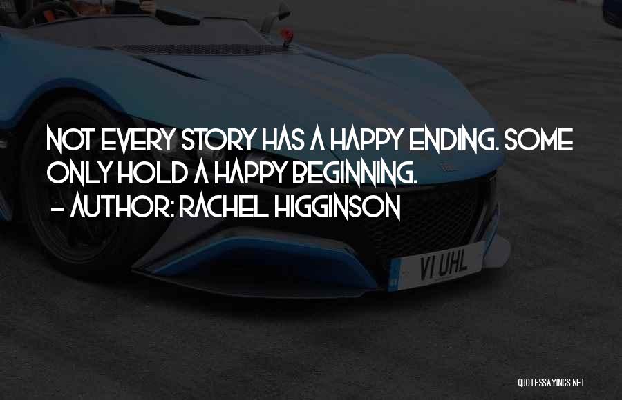 Rachel Higginson Quotes: Not Every Story Has A Happy Ending. Some Only Hold A Happy Beginning.