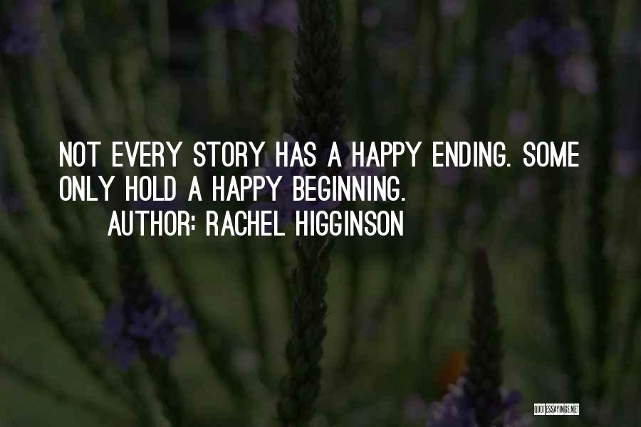 Rachel Higginson Quotes: Not Every Story Has A Happy Ending. Some Only Hold A Happy Beginning.