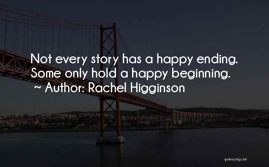 Rachel Higginson Quotes: Not Every Story Has A Happy Ending. Some Only Hold A Happy Beginning.