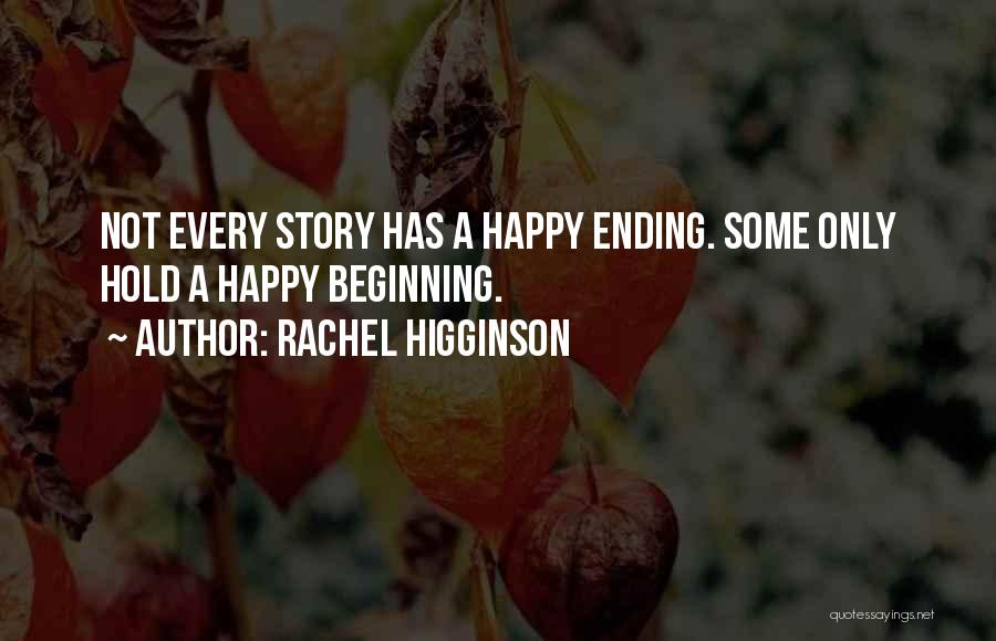 Rachel Higginson Quotes: Not Every Story Has A Happy Ending. Some Only Hold A Happy Beginning.