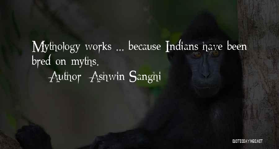 Ashwin Sanghi Quotes: Mythology Works ... Because Indians Have Been Bred On Myths.