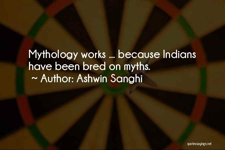 Ashwin Sanghi Quotes: Mythology Works ... Because Indians Have Been Bred On Myths.