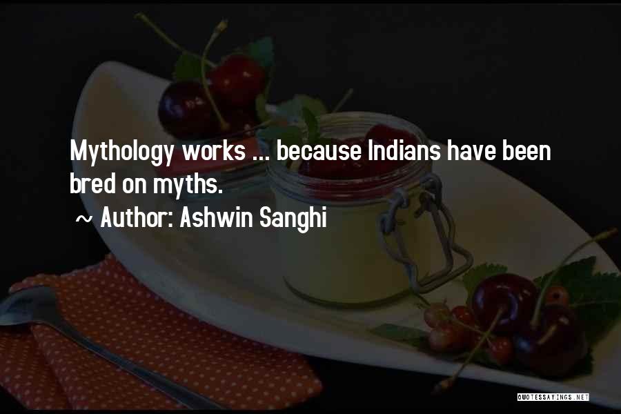 Ashwin Sanghi Quotes: Mythology Works ... Because Indians Have Been Bred On Myths.