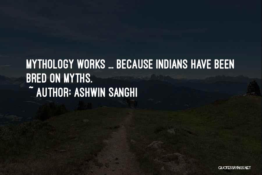 Ashwin Sanghi Quotes: Mythology Works ... Because Indians Have Been Bred On Myths.