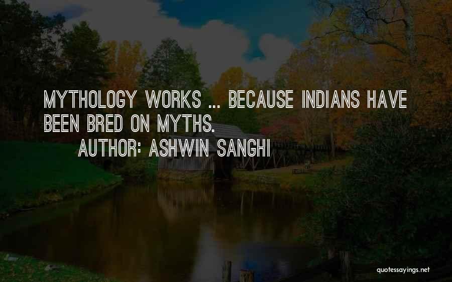 Ashwin Sanghi Quotes: Mythology Works ... Because Indians Have Been Bred On Myths.