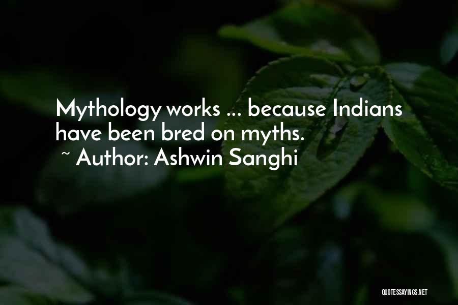 Ashwin Sanghi Quotes: Mythology Works ... Because Indians Have Been Bred On Myths.