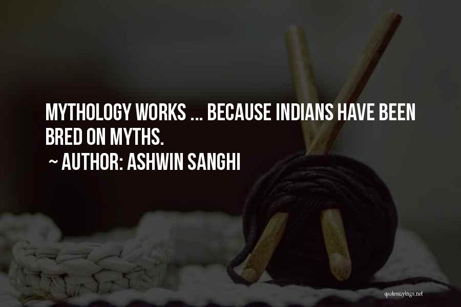 Ashwin Sanghi Quotes: Mythology Works ... Because Indians Have Been Bred On Myths.