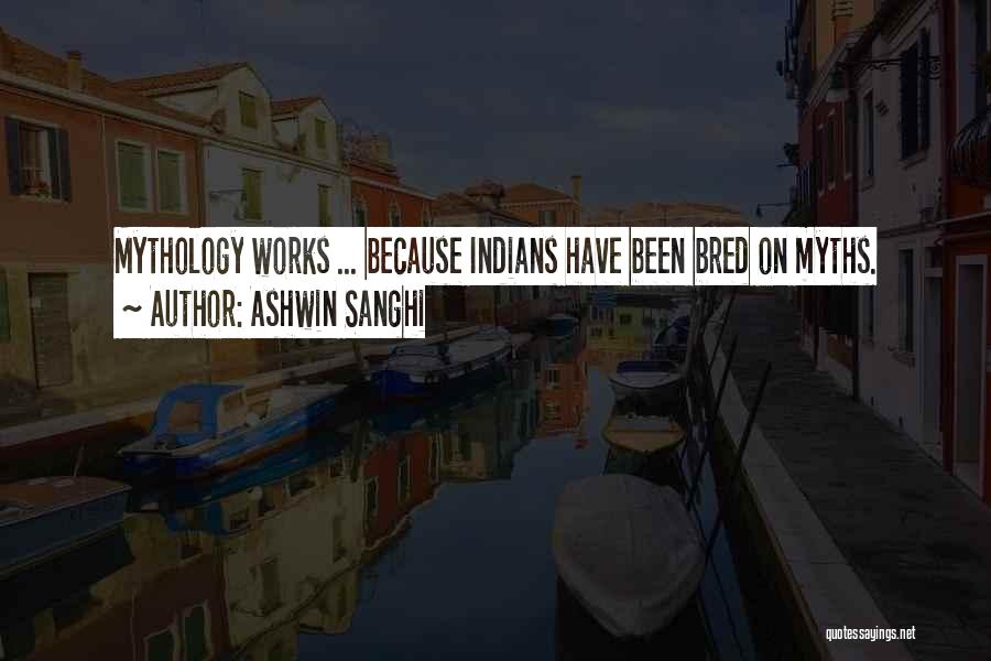 Ashwin Sanghi Quotes: Mythology Works ... Because Indians Have Been Bred On Myths.