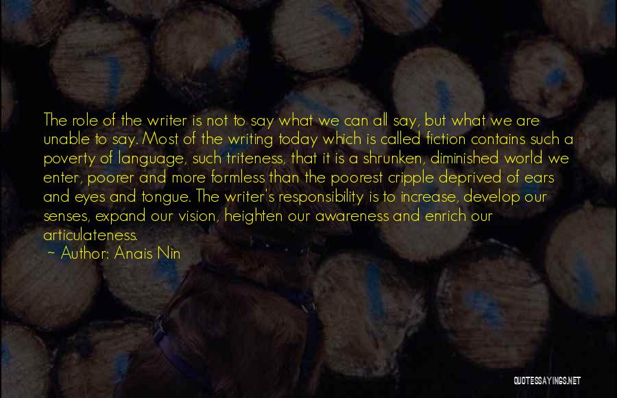 Anais Nin Quotes: The Role Of The Writer Is Not To Say What We Can All Say, But What We Are Unable To