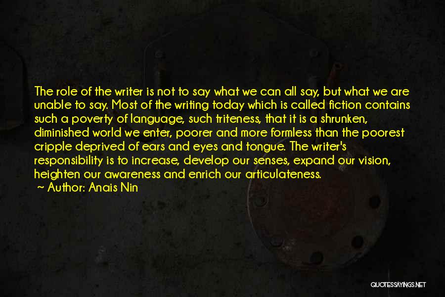 Anais Nin Quotes: The Role Of The Writer Is Not To Say What We Can All Say, But What We Are Unable To