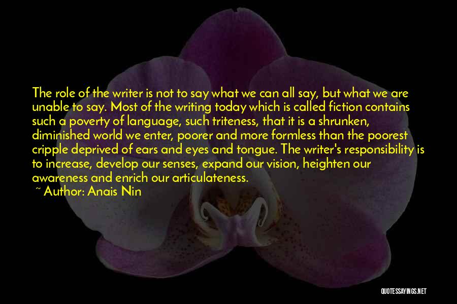 Anais Nin Quotes: The Role Of The Writer Is Not To Say What We Can All Say, But What We Are Unable To