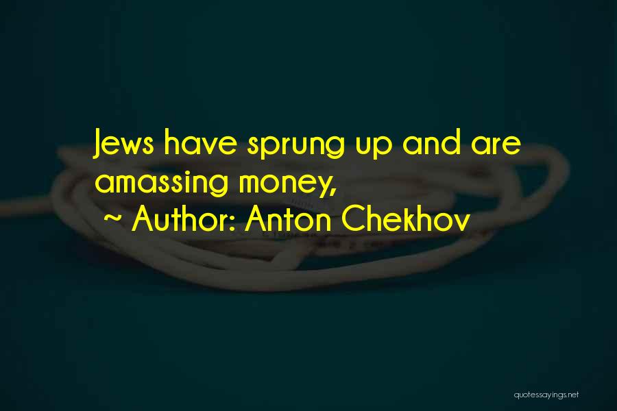 Anton Chekhov Quotes: Jews Have Sprung Up And Are Amassing Money,