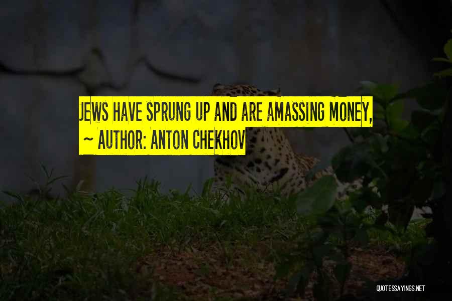 Anton Chekhov Quotes: Jews Have Sprung Up And Are Amassing Money,