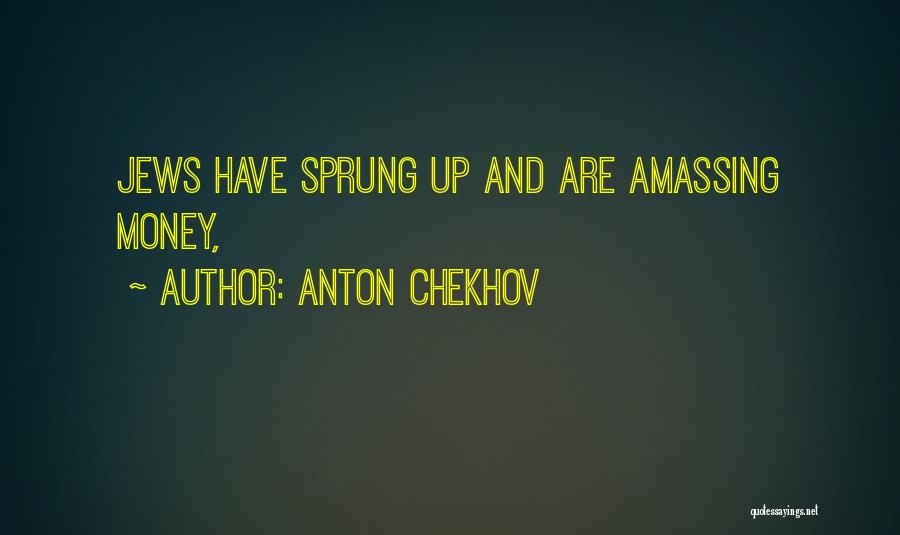 Anton Chekhov Quotes: Jews Have Sprung Up And Are Amassing Money,