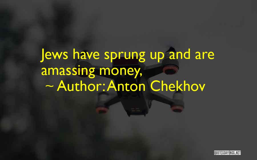 Anton Chekhov Quotes: Jews Have Sprung Up And Are Amassing Money,