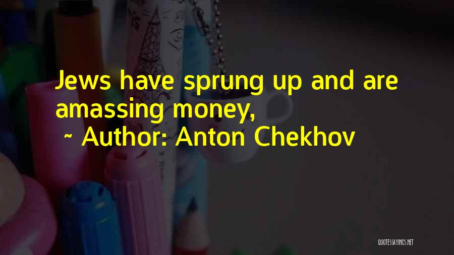 Anton Chekhov Quotes: Jews Have Sprung Up And Are Amassing Money,