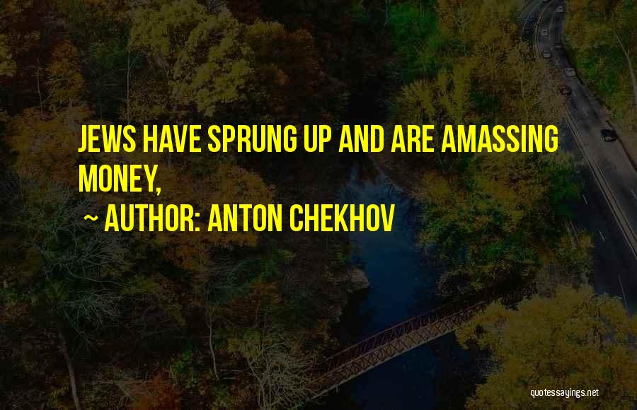 Anton Chekhov Quotes: Jews Have Sprung Up And Are Amassing Money,