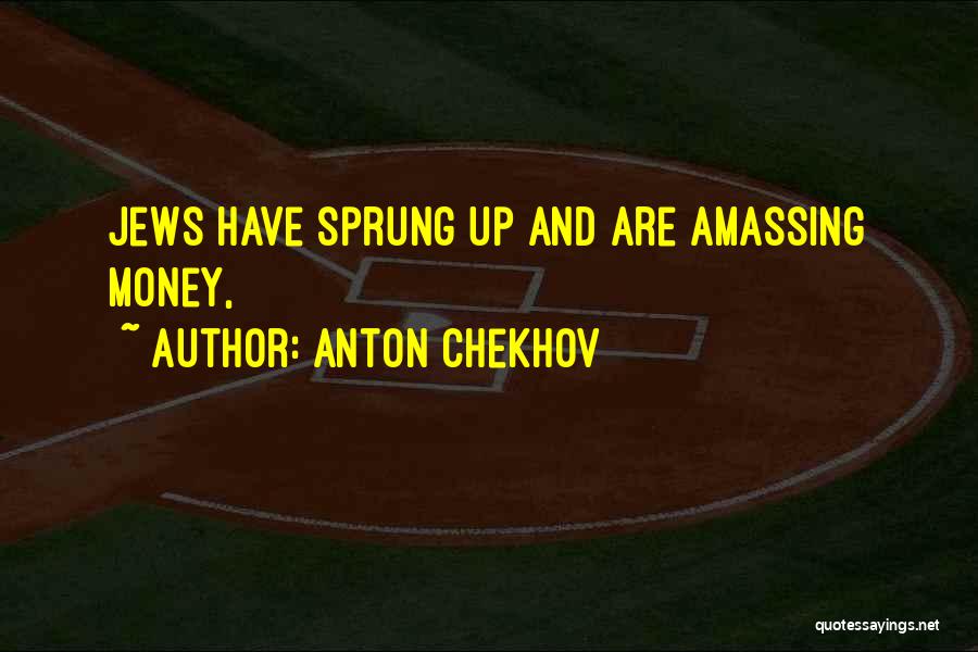 Anton Chekhov Quotes: Jews Have Sprung Up And Are Amassing Money,