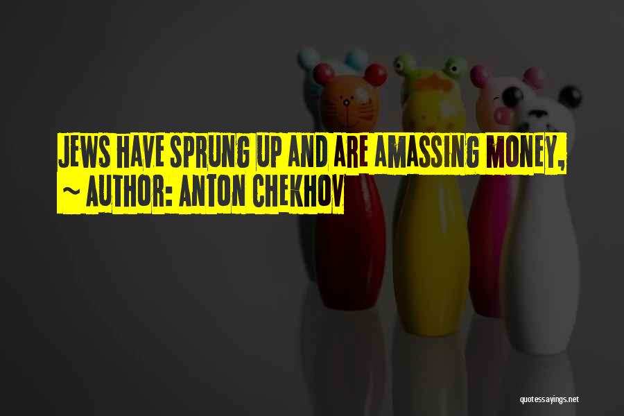 Anton Chekhov Quotes: Jews Have Sprung Up And Are Amassing Money,