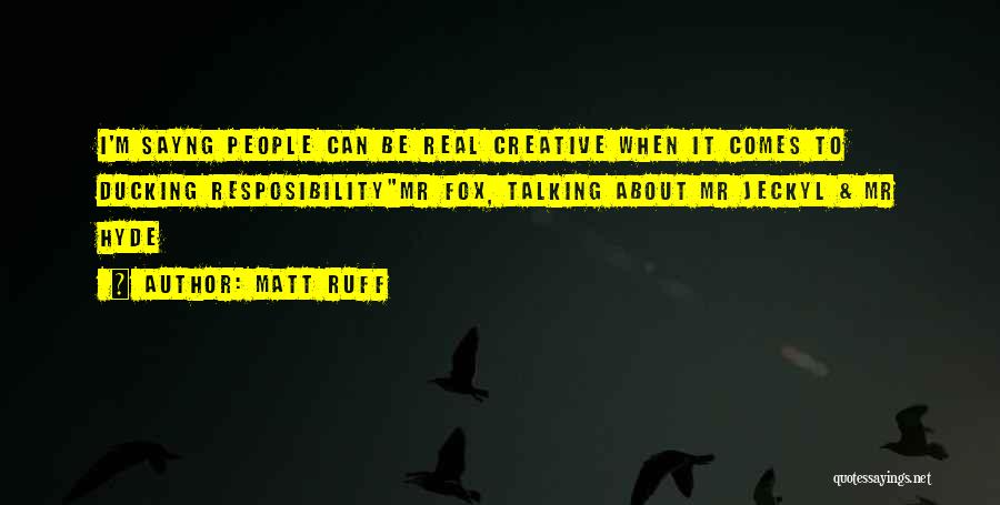 Matt Ruff Quotes: I'm Sayng People Can Be Real Creative When It Comes To Ducking Resposibilitymr Fox, Talking About Mr Jeckyl & Mr