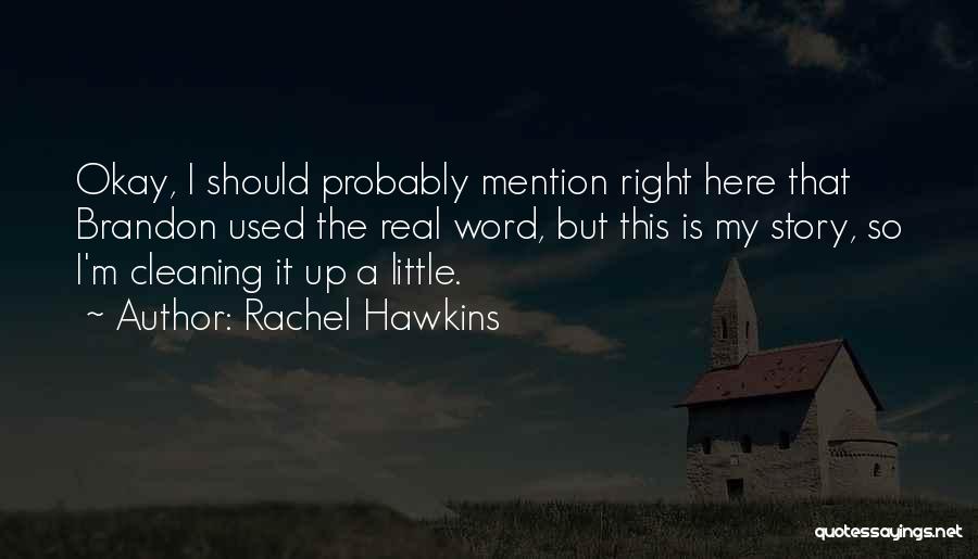 Rachel Hawkins Quotes: Okay, I Should Probably Mention Right Here That Brandon Used The Real Word, But This Is My Story, So I'm