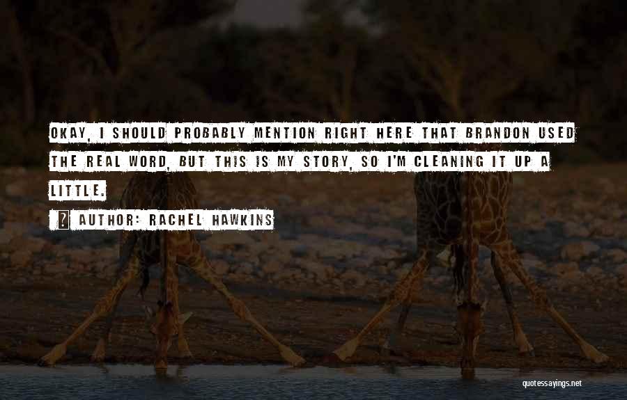 Rachel Hawkins Quotes: Okay, I Should Probably Mention Right Here That Brandon Used The Real Word, But This Is My Story, So I'm
