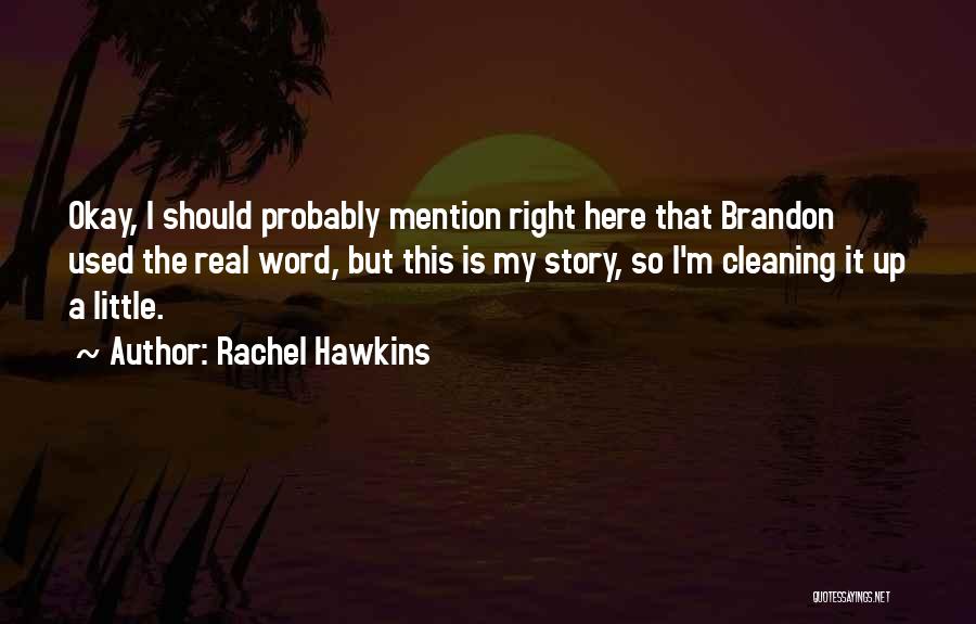 Rachel Hawkins Quotes: Okay, I Should Probably Mention Right Here That Brandon Used The Real Word, But This Is My Story, So I'm
