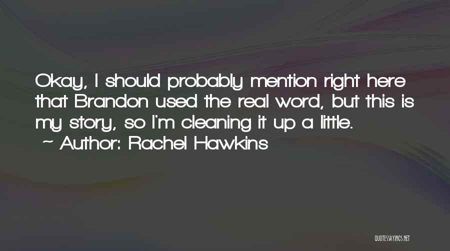 Rachel Hawkins Quotes: Okay, I Should Probably Mention Right Here That Brandon Used The Real Word, But This Is My Story, So I'm