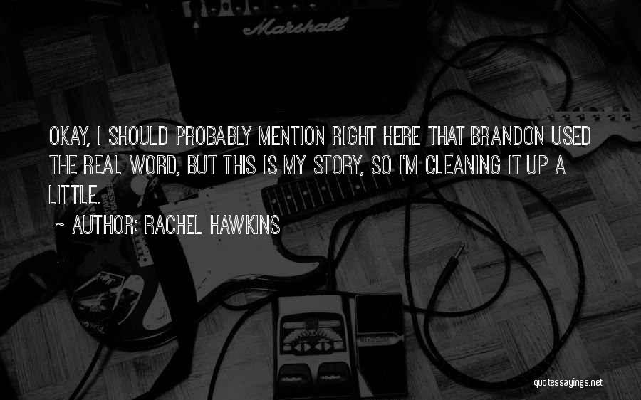 Rachel Hawkins Quotes: Okay, I Should Probably Mention Right Here That Brandon Used The Real Word, But This Is My Story, So I'm