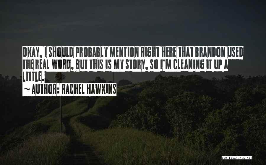 Rachel Hawkins Quotes: Okay, I Should Probably Mention Right Here That Brandon Used The Real Word, But This Is My Story, So I'm