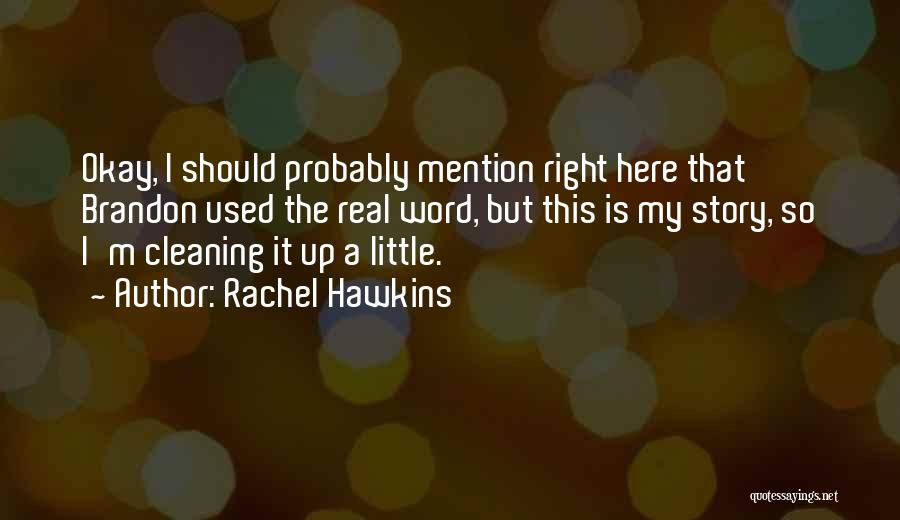 Rachel Hawkins Quotes: Okay, I Should Probably Mention Right Here That Brandon Used The Real Word, But This Is My Story, So I'm