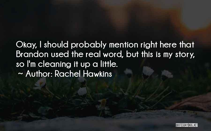 Rachel Hawkins Quotes: Okay, I Should Probably Mention Right Here That Brandon Used The Real Word, But This Is My Story, So I'm
