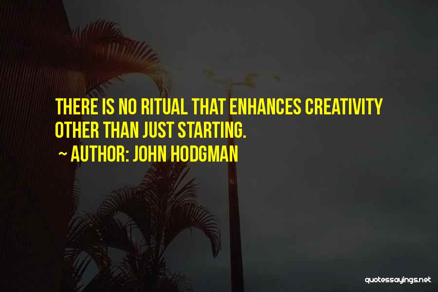 John Hodgman Quotes: There Is No Ritual That Enhances Creativity Other Than Just Starting.