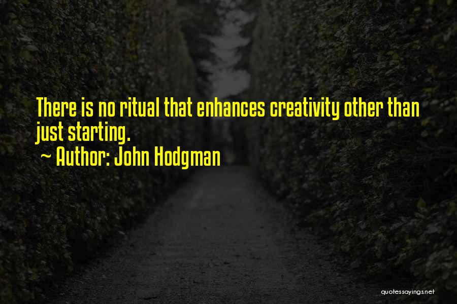 John Hodgman Quotes: There Is No Ritual That Enhances Creativity Other Than Just Starting.