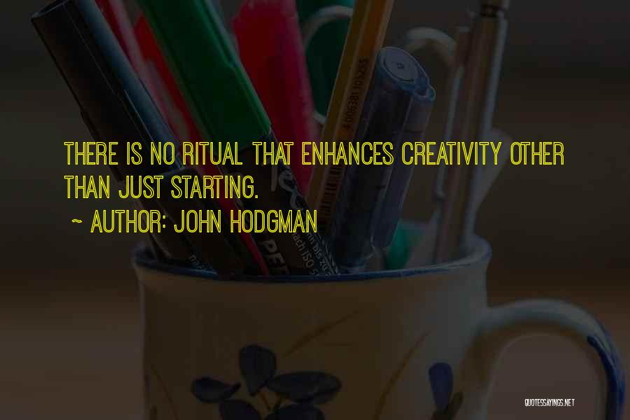 John Hodgman Quotes: There Is No Ritual That Enhances Creativity Other Than Just Starting.