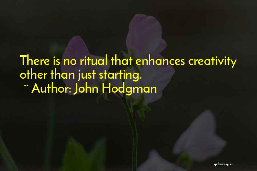 John Hodgman Quotes: There Is No Ritual That Enhances Creativity Other Than Just Starting.